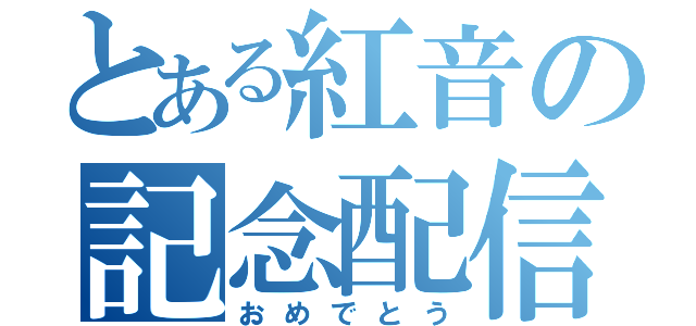 とある紅音の記念配信（おめでとう）