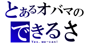 とあるオバマのできるさ（Ｙｅｓ，ｗｅ－ｃａｎ！）