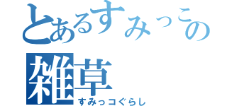 とあるすみっこの雑草（すみっコぐらし）