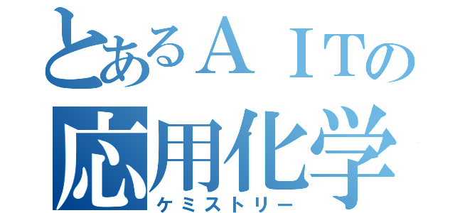 とあるＡＩＴの応用化学（ケミストリー）