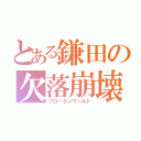 とある鎌田の欠落崩壊（ブロークンワールド）