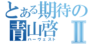 とある期待の青山啓Ⅱ（ハーヴェスト）