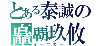 とある泰誠の矗覇玖攸（イーニカー）