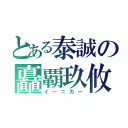 とある泰誠の矗覇玖攸（イーニカー）