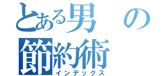 とある男の節約術（インデックス）