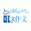 とある屈我地機の中文作文（做死您３０００）