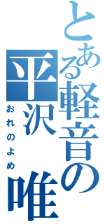 とある軽音の平沢　唯（おれのよめ）