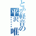 とある軽音の平沢　唯（おれのよめ）