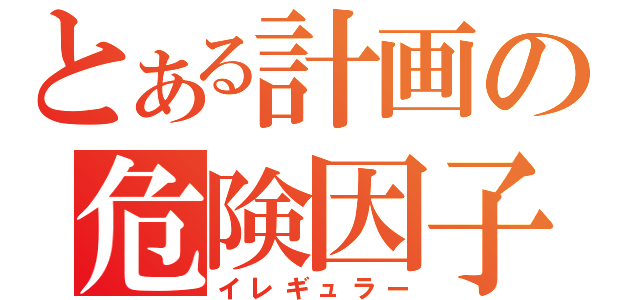 とある計画の危険因子（イレギュラー）