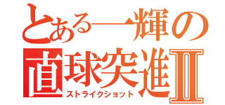 とある一輝の直球突進Ⅱ（ストライクショット）