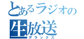 とあるラジオの生放送（デラックス）