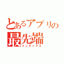 とあるアプリの最先端（インデックス）