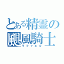 とある精霊の颶風騎士（ラファエル）