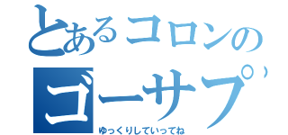 とあるコロンのゴーサプ（ゆっくりしていってね）