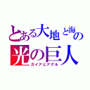 とある大地と海の光の巨人（ガイアとアグル）