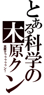 とある科学の木原クン（木原クゥゥゥゥゥン！）