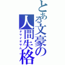 とある文豪の人間失格（ダサイオサム）