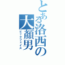 とある洛西の大顏男（ビックフェイス）