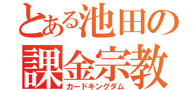 とある池田の課金宗教（カードキングダム）