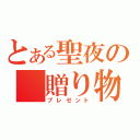 とある聖夜の　贈り物（プレゼント）