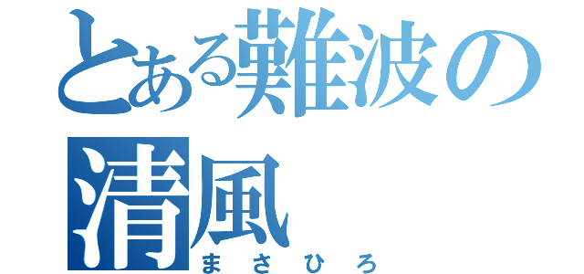 とある難波の清風（まさひろ）