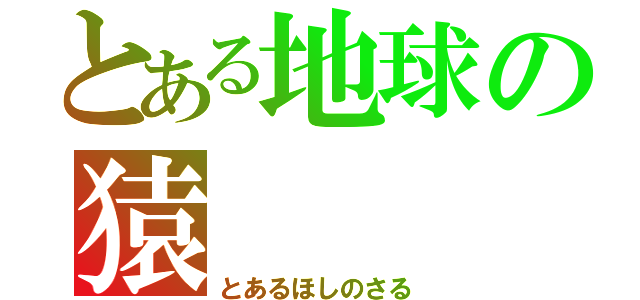 とある地球の猿（とあるほしのさる）