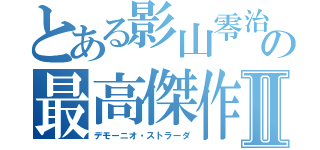 とある影山零治の最高傑作Ⅱ（デモーニオ・ストラーダ）