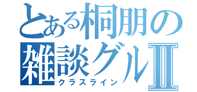 とある桐朋の雑談グルⅡ（クラスライン）