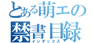 とある萌エの禁書目録（インデックス）