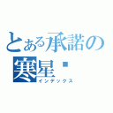 とある承諾の寒星忒（インデックス）