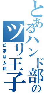 とあるハンド部のツリ王子（氏家耕太郎）