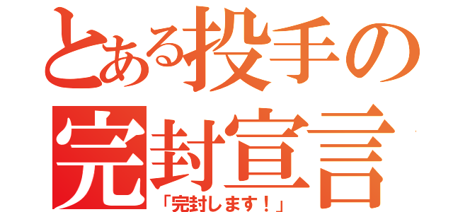 とある投手の完封宣言（「完封します！」）