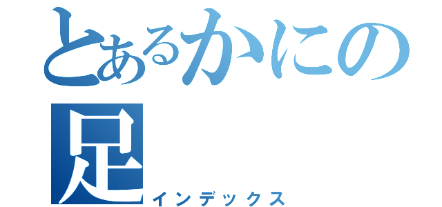 とあるかにの足（インデックス）