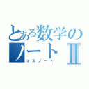 とある数学のノートⅡ（マスノート）