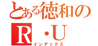 とある徳和のＲ・Ｕ（インデックス）