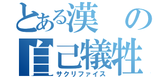 とある漢の自己犠牲（サクリファイス）