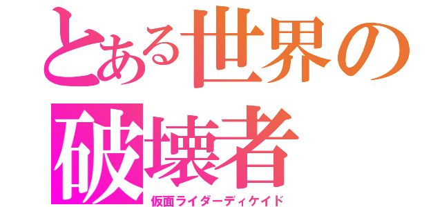 とある世界の破壊者（仮面ライダーディケイド）