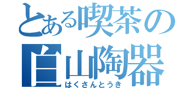 とある喫茶の白山陶器（はくさんとうき）