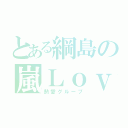 とある綱島の嵐Ｌｏｖｅ（熱愛グループ）