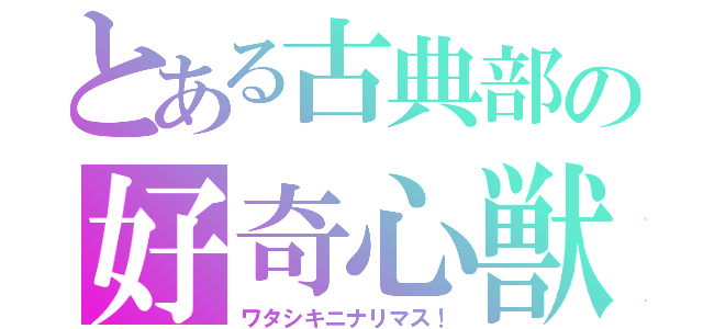 とある古典部の好奇心獣（ワタシキニナリマス！）