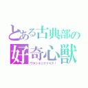 とある古典部の好奇心獣（ワタシキニナリマス！）