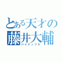 とある天才の藤井大輔（パイナップル）