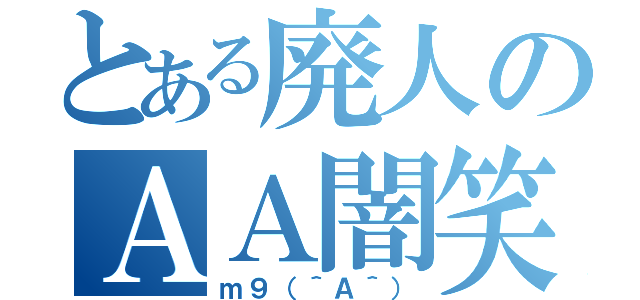 とある廃人のＡＡ闇笑（ｍ９（＾Ａ＾））