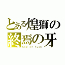 とある煌獅の終焉の牙（Ｅｎｄ ｏｆ Ｔｕｓｋ）