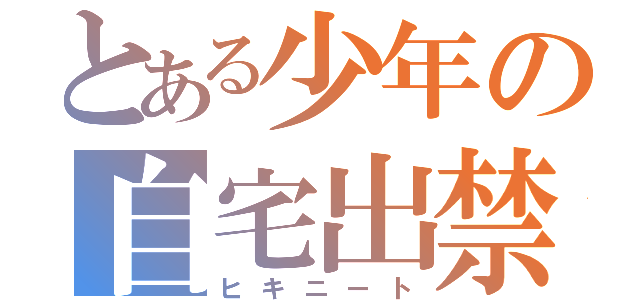 とある少年の自宅出禁（ヒキニート）