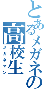 とあるメガネの高校生（メガネマン）