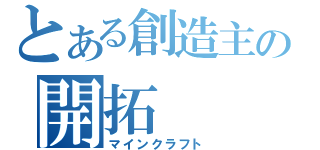 とある創造主の開拓（マインクラフト）