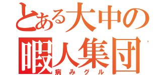 とある大中の暇人集団（病みグル）