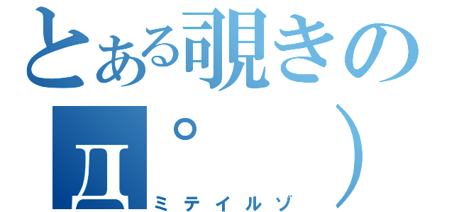 とある覗きのд゜ ）（ミテイルゾ）