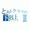 とあるクラスの下剋上Ⅱ（殺ってやる）